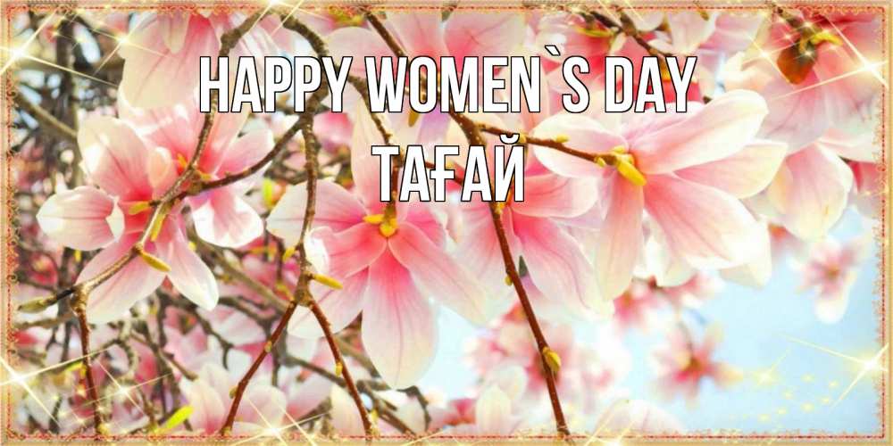 Greetings card с именем, ТАҒАЙ happy women`s day цветы деревьев на 8 марта Greetings with text for free download 